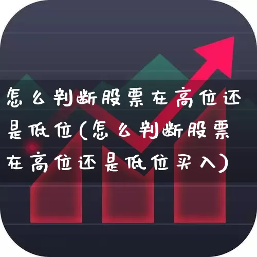 怎么判断股票在高位还是低位(怎么判断股票在高位还是低位买入)_https://www.haiwangdasha.com_科创板_第1张