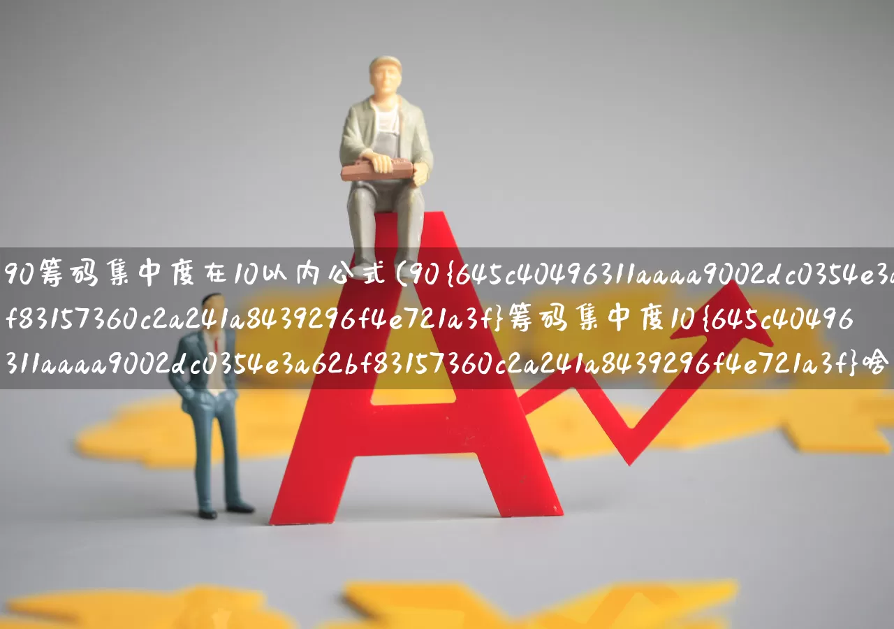 90筹码集中度在10以内公式(90%筹码集中度10%啥意思)_https://www.haiwangdasha.com_北交所_第1张