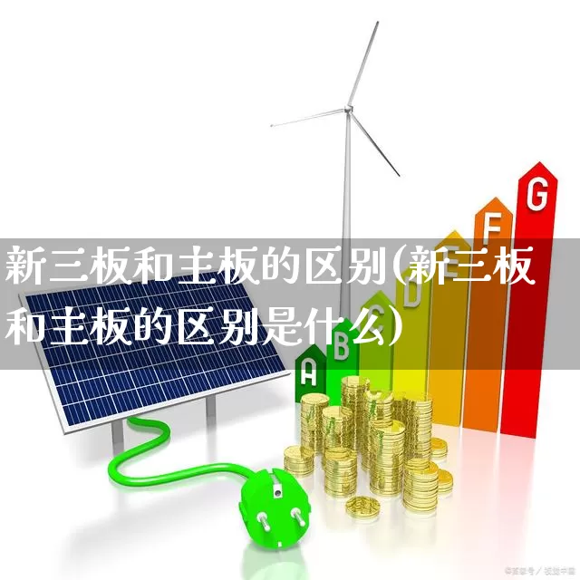新三板和主板的区别(新三板和主板的区别是什么)_https://www.haiwangdasha.com_深交所_第1张