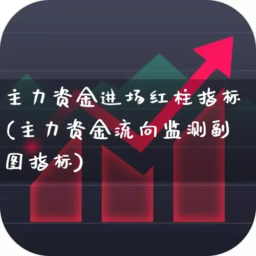 主力资金进场红柱指标(主力资金流向监测副图指标)_https://www.haiwangdasha.com_科创板_第1张
