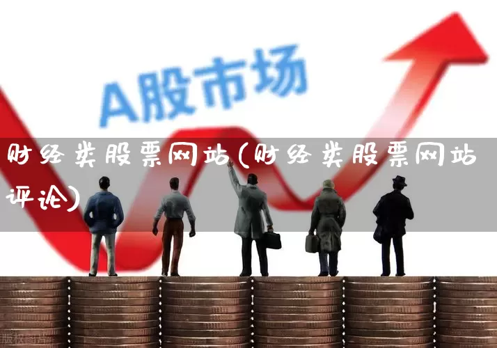 财经类股票网站(财经类股票网站评论)_https://www.haiwangdasha.com_科创板_第1张
