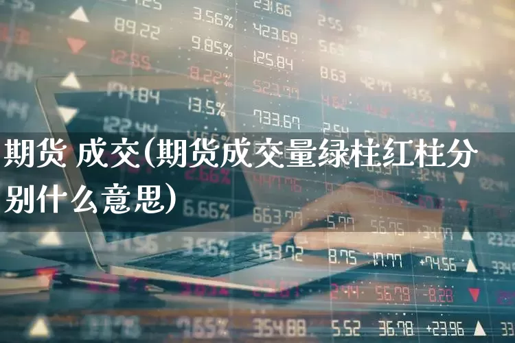 期货 成交(期货成交量绿柱红柱分别什么意思)_https://www.haiwangdasha.com_广期所_第1张