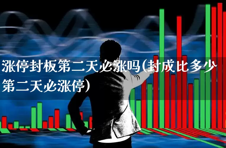 涨停封板第二天必涨吗(封成比多少第二天必涨停)_https://www.haiwangdasha.com_北交所_第1张