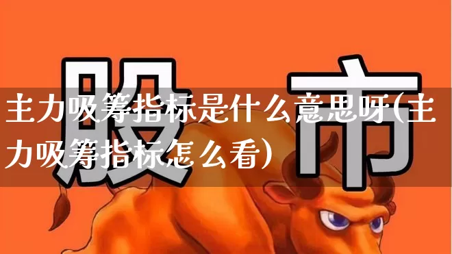 主力吸筹指标是什么意思呀(主力吸筹指标怎么看)_https://www.haiwangdasha.com_北交所_第1张
