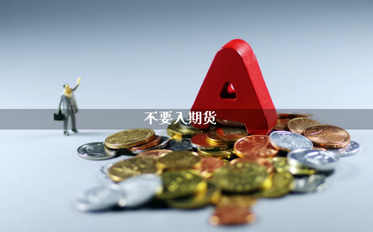 不要入期货_https://www.haiwangdasha.com_广期所_第1张