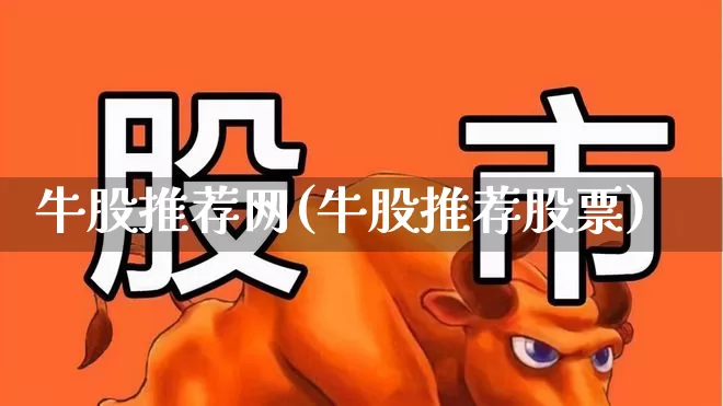 牛股推荐网(牛股推荐股票)_https://www.haiwangdasha.com_北交所_第1张