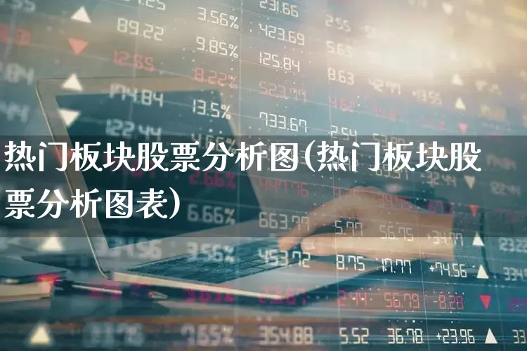 热门板块股票分析图(热门板块股票分析图表)_https://www.haiwangdasha.com_深交所_第1张
