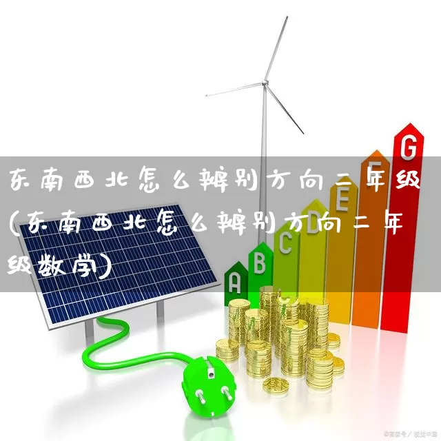 东南西北怎么辨别方向二年级(东南西北怎么辨别方向二年级数学)_https://www.haiwangdasha.com_深交所_第1张