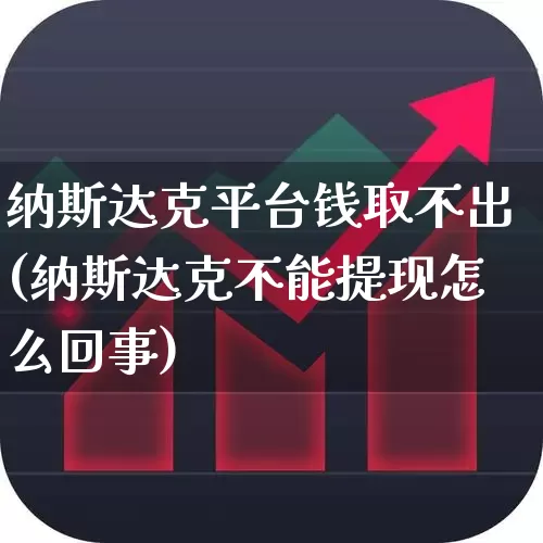 纳斯达克平台钱取不出(纳斯达克不能提现怎么回事)_https://www.haiwangdasha.com_科创板_第1张