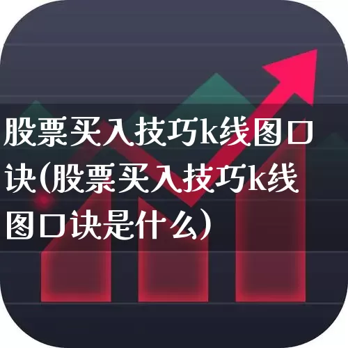 股票买入技巧k线图口诀(股票买入技巧k线图口诀是什么)_https://www.haiwangdasha.com_创业板_第1张