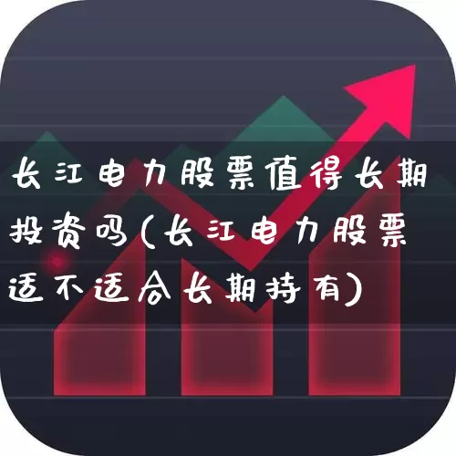 长江电力股票值得长期投资吗(长江电力股票适不适合长期持有)_https://www.haiwangdasha.com_深交所_第1张