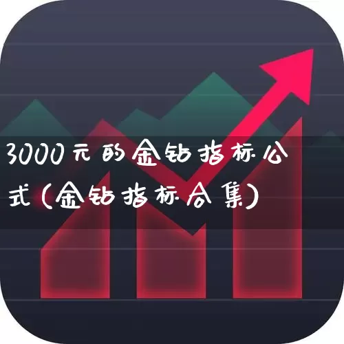 3000元的金钻指标公式(金钻指标合集)_https://www.haiwangdasha.com_深交所_第1张