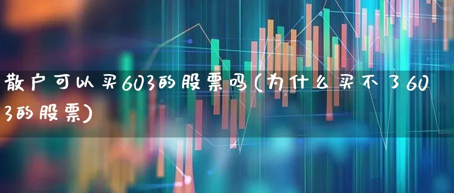 散户可以买603的股票吗(为什么买不了603的股票)_https://www.haiwangdasha.com_创业板_第1张