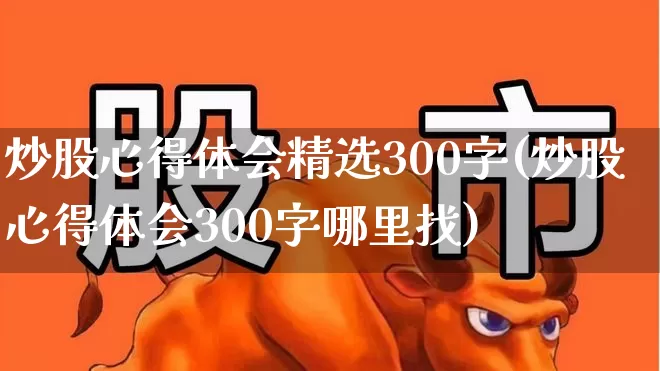 炒股心得体会精选300字(炒股心得体会300字哪里找)_https://www.haiwangdasha.com_北交所_第1张