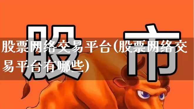 股票网络交易平台(股票网络交易平台有哪些)_https://www.haiwangdasha.com_深交所_第1张