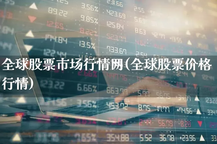 全球股票市场行情网(全球股票价格行情)_https://www.haiwangdasha.com_创业板_第1张