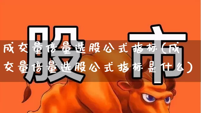 成交量倍量选股公式指标(成交量倍量选股公式指标是什么)_https://www.haiwangdasha.com_科创板_第1张