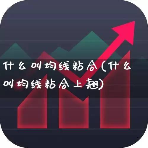 什么叫均线粘合(什么叫均线粘合上翘)_https://www.haiwangdasha.com_上交所_第1张