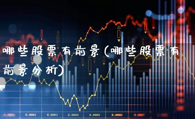 哪些股票有前景(哪些股票有前景分析)_https://www.haiwangdasha.com_创业板_第1张