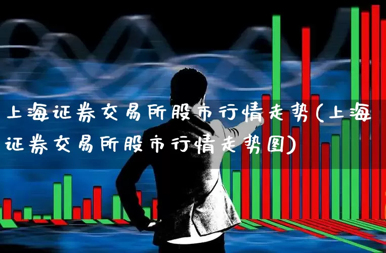 上海证券交易所股市行情走势(上海证券交易所股市行情走势图)_https://www.haiwangdasha.com_上交所_第1张