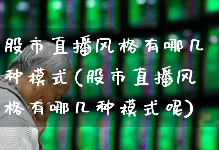 股市直播风格有哪几种模式(股市直播风格有哪几种模式呢)_https://www.haiwangdasha.com_郑商所_第1张