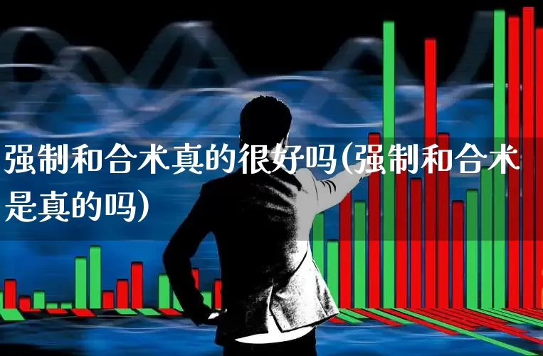 强制和合术真的很好吗(强制和合术是真的吗)_https://www.haiwangdasha.com_科创板_第1张