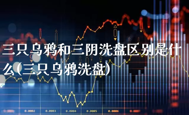 三只乌鸦和三阴洗盘区别是什么(三只乌鸦洗盘)_https://www.haiwangdasha.com_上交所_第1张