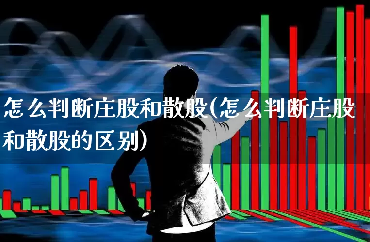 怎么判断庄股和散股(怎么判断庄股和散股的区别)_https://www.haiwangdasha.com_科创板_第1张