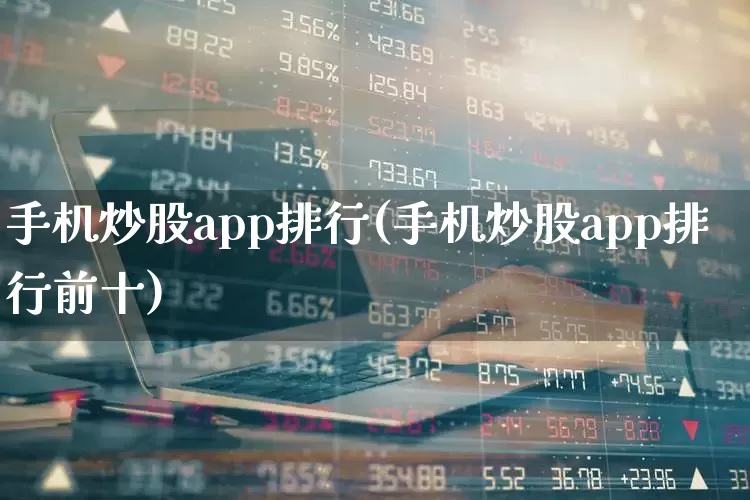 手机炒股app排行(手机炒股app排行前十)_https://www.haiwangdasha.com_郑商所_第1张