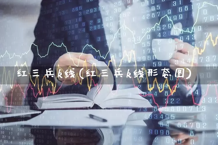 红三兵k线(红三兵k线形态图)_https://www.haiwangdasha.com_科创板_第1张