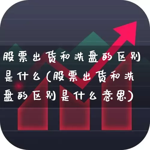 股票出货和洗盘的区别是什么(股票出货和洗盘的区别是什么意思)_https://www.haiwangdasha.com_上交所_第1张
