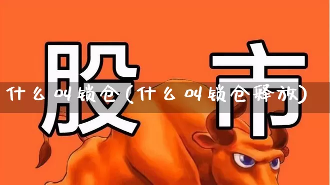 什么叫锁仓(什么叫锁仓释放)_https://www.haiwangdasha.com_科创板_第1张