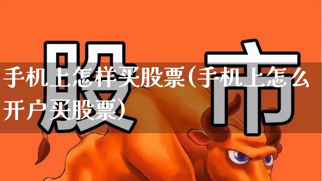 手机上怎样买股票(手机上怎么开户买股票)_https://www.haiwangdasha.com_上交所_第1张