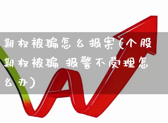 期权被骗怎么报案(个股期权被骗 报警不受理怎么办)_https://www.haiwangdasha.com_中金所_第1张