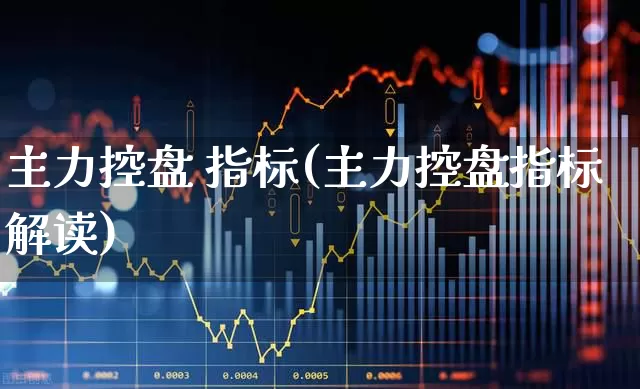 主力控盘 指标(主力控盘指标解读)_https://www.haiwangdasha.com_北交所_第1张