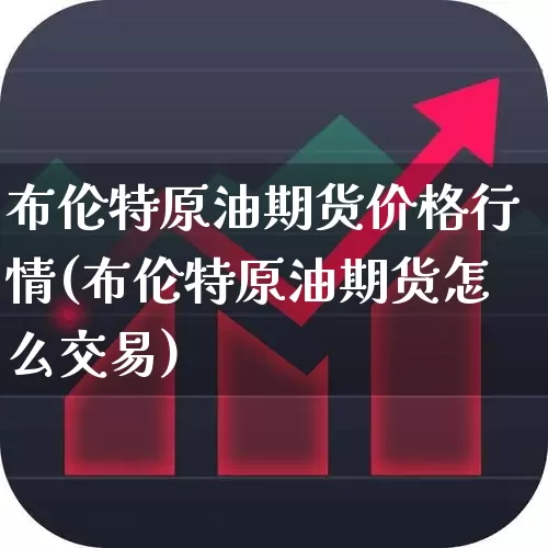 布伦特原油期货价格行情(布伦特原油期货怎么交易)_https://www.haiwangdasha.com_广期所_第1张