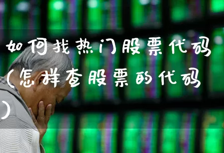 如何找热门股票代码(怎样查股票的代码)_https://www.haiwangdasha.com_上交所_第1张