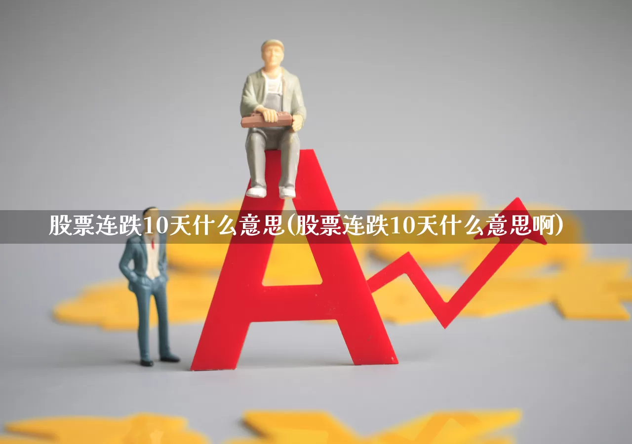 股票连跌10天什么意思(股票连跌10天什么意思啊)_https://www.haiwangdasha.com_创业板_第1张