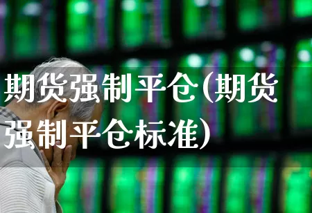 期货强制平仓(期货强制平仓标准)_https://www.haiwangdasha.com_郑商所_第1张