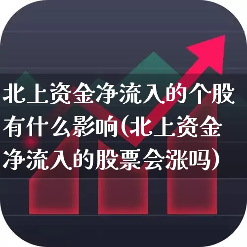 北上资金净流入的个股有什么影响(北上资金净流入的股票会涨吗)_https://www.haiwangdasha.com_深交所_第1张