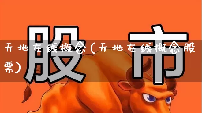 天地在线概念(天地在线概念股票)_https://www.haiwangdasha.com_北交所_第1张