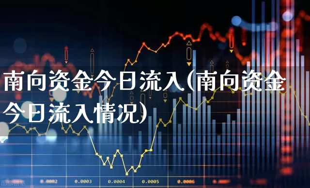 南向资金今日流入(南向资金今日流入情况)_https://www.haiwangdasha.com_上交所_第1张