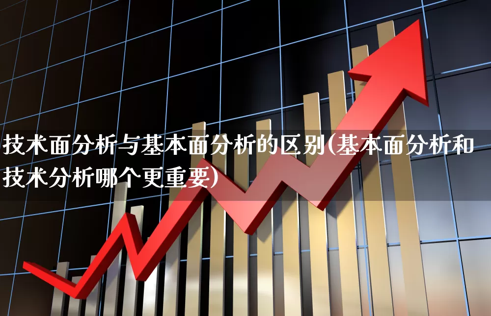 技术面分析与基本面分析的区别(基本面分析和技术分析哪个更重要)_https://www.haiwangdasha.com_上期所_第1张