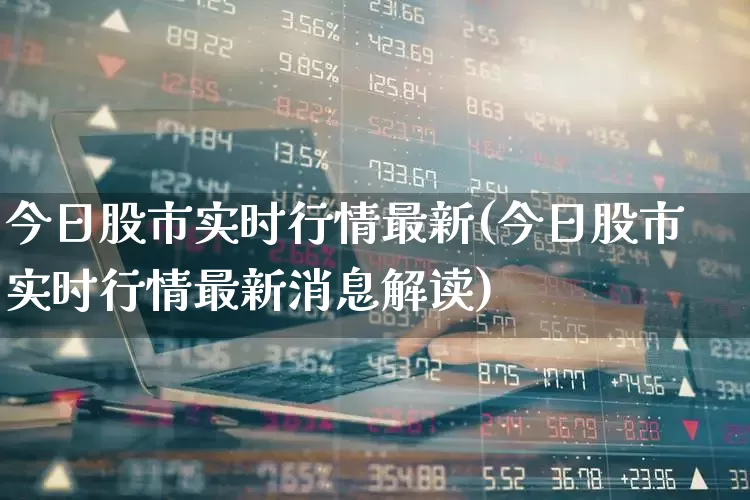 今日股市实时行情最新(今日股市实时行情最新消息解读)_https://www.haiwangdasha.com_北交所_第1张