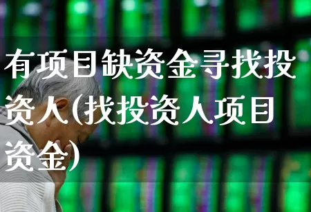有项目缺资金寻找投资人(找投资人项目资金)_https://www.haiwangdasha.com_科创板_第1张