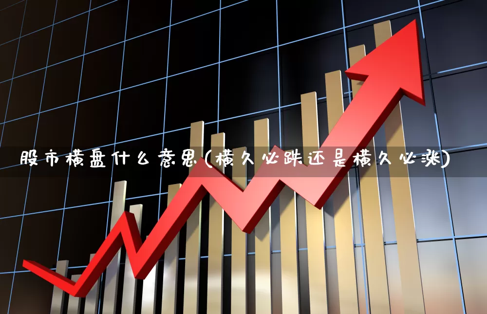 股市横盘什么意思(横久必跌还是横久必涨)_https://www.haiwangdasha.com_北交所_第1张