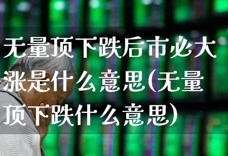 无量顶下跌后市必大涨是什么意思(无量顶下跌什么意思)_https://www.haiwangdasha.com_上交所_第1张