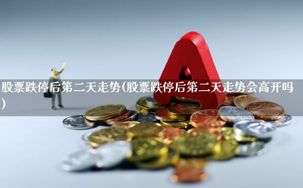 股票跌停后第二天走势(股票跌停后第二天走势会高开吗)_https://www.haiwangdasha.com_创业板_第1张