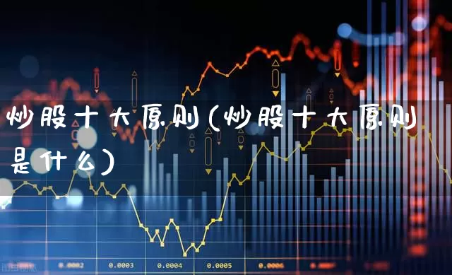 炒股十大原则(炒股十大原则是什么)_https://www.haiwangdasha.com_创业板_第1张