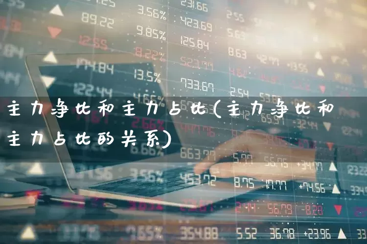 主力净比和主力占比(主力净比和主力占比的关系)_https://www.haiwangdasha.com_科创板_第1张